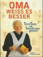 Oma weiss es besser. Tips und Tricks aus Großmutters Haushalt.