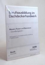 Berufsausbildung im Dachdeckerhandwerk : Teil: Mauern, Putzen und Betonieren : Grundfertigkeiten. Übungsreihe für die überbetriebliche Ausbildung. 1. Ausbildungsjahr / BIBB, Bundesinstitut für Berufsbildung