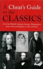 A Cheat's Guide to the Classics. 35 of the World's Greatest Literary Masterpieces from Pride and Prejudice to War and Peace