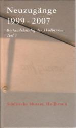 Neuzugänge 1999-2007. Bestandskatalog der Skulpturen. Teil 3