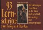 Dreiundneunzig Lernschritte zum Erfolg mit Pferden. Mit Anleitungen zum Reiten in der Bahn und im Gelände für Anfänger und Fortgeschrittene.