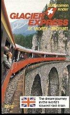 Glacier Express St. Moritz-Zermatt/ The Dream Journey in the World's Slowest Fast-Train