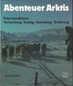 Abenteuer Arktis. Handsigniert! -Polarexpeditionen -Vorbereitung-Training-Ausrüstung-Ernährung