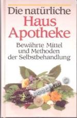 Die natürliche Haus Apotheke, Bewährte Mittel und Methoden der Selbstbehandlung