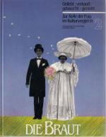 Die Braut. Geliebt, verkauft, getauscht, geraubt. Zur Rolle der Frau im Kulturvergleich. Bd 2