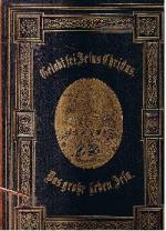 Gelobt sei Jesus Christus! Auszug aus dem Großen Leben Christi oder der Ausführlichen Beschreibung des allerheiligsten Lebens und bitteren Leidens unseres Herrn. Jesu Christi und seiner glorwürdigen Mutter Maria.