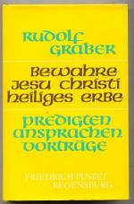 Bewahre Jesu Christi heiliges Erbe : Predigten, Ansprachen, Vorträge ; veröff. vom Bischöfl. Domkapitel Regensburg als Ehrengabe zum 77. Geburtstag d. Diözesanbischofs .