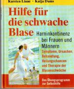 Hilfe für die schwache Blase. Harninkontinenz bei Frauen und Männern. Symptome, Ursachen, Behandlung, Heilungschancen und Therapie der Blasenschwäche. Das Übungsprogramm zur Selbsthilfe