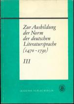 Zur Ausbildung der Norm der deutschen Literatursprache (1470-1730). Band 3