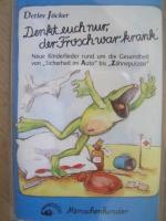 Denkt euch nur, der Frosch war krank!