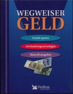 Wegweiser Geld: Gezielt sparen - Gewinnbringend anlegen - Sinnvoll ausgeben