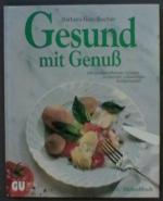 Gesund mit Genuß. Mit schadstoffarmen Zutaten zu leichten, vollwertigen Köstlichkeiten