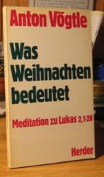 Anton Vögtle: Was Weihnachten bedeutet. 