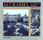 Reihe   Bilder aus Kassel  . Alt-Kassel : ein verlorenes Stadtbild ; historische Photographien.