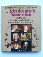 Lebt der große Name noch- 100 Porträts aus Deutschlands Geschichte, Kultur, Politik und Forschung.