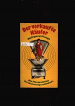 Der verkaufte Käufer - Die Manipulation der Konsumsgesellschaft