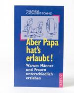 Aber Papa hat°s erlaubt! Warum Männer und Frauen unterschiedlich erziehen