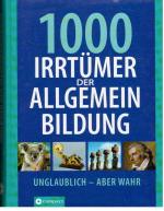 1000 Irrtümer der Allgemeinbildung - Unglaublich - Aber wahr