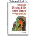 Ursula Koch: Wie eine Lilie unter Dornen