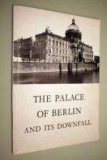 The Palace of Berlin and its Downfall. An illustrated Report on the Destruction of cultural Monuments in Berlin.