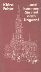 Klára Fehér: und kommen Sie mal nach Ung