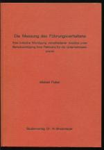 Die Messung des Führungsverhaltens. Eine kritische Würdigung verschiedener Ansätze unter Berücksichtigung ihrer Relevanz für die Unternehmenspraxis