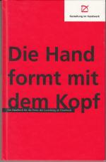 Die Hand formt mit dem Kopf - Ein Handbuch für die Praxis der Gestaltung im Handwerk