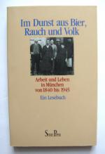 Im Dunst aus Bier, Rauch und Volk. Arbeit und Leben in München von 1840 bis 1945. Ein Lesebuch.