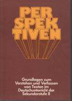 Perspektiven. Grundlagen zum Verstehen und Verfassen von Texten im Deutschunterricht der Sekundarstufe II