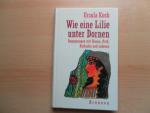 Ursula Koch: Wie eine Lilie unter Dornen Ursula Koch: Wie eine Lilie unter Dornen