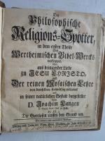 Der Philosophische Religions-Spötter, in dem ersten THEILE Des Wertheimischen Bibel-Wercks vertappet, Aber aus dringender Liebe zu Jesu Christo, und Der reinen Mosaischen Lehre von demselben, freimüthig entlarvet und in seiner natürlichen Gestalt dargestellet. Die andere und vermehrte Aufl. Leipzig und Halle, bey Sam. Benj. Walther, im Jahr Christi 1736. 20,5 x 18 x 1 cm. * Mit Kopfvignette. * 64 S. Hldr. mit Holzdeckeln.