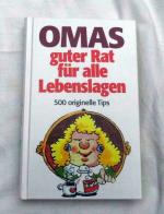 Omas guter Rat für alle Lebenslagen - 500 originelle Tips aus alten Haushaltsbüchern