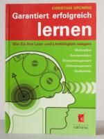 Garantiert erfolgreich lernen - Wie Sie Ihre Lese- und Lernfähigkeit steigern