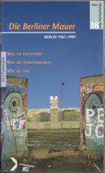 Die Berliner Mauer : [Berlin 1961 - 1989 ; wie sie entstand, wie sie funktionierte, wie sie fiel]