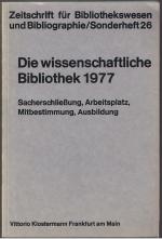 Die wissenschaftliche Bibliothek 1977. Sacherschliessung, Arbeitsplatz, Mitbestimmung, Ausbildung - Sonderheft 26 der Zeitschrift für Bibliothekswesen und Bibliographie