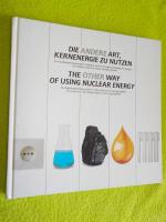 Die andere Art, Kernenergie zu nutzen/ The other way of using nuclear energy. Der Hochtemperaturreaktor: Baustein unserer Energieversorgung von morgen. Der nukleare Pfad zu neuen Energiesystemen/The high-temperature reactor: corner of our energy supplies for tomorrow. The nuclear path to new energy systems.