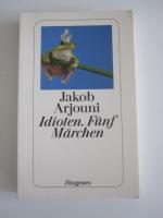 Jakob Arjouni: Idioten. Fünf Märchen