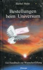 Bestellungen beim Universum., Ein Handbuch zur Wunscherfüllung.