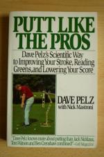 Putt like the Pros Dave Pelz´s Scientific Way to Improving Your Stroke , Reading Greens , and Lowering Your Score