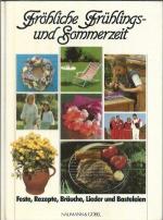 FRÖHLICHE FRÜHLINGS- UND SOMMERZEIT *** Feste, Rezepte, Bräuche, Lieder und Basteleien.