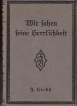 Wir sahen seine Herrlichkeit - Betrachtungen über das Evangelium des Johannes von F. Herbst