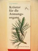 Kräuter für die Atmungsorgane : Ursachen und Behandlungsmöglichkeiten von Husten, Schnupfen, Halsweh, Bronchitis, Lungenentzündung etc.