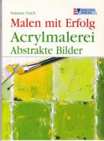 Malen mit Erfolg. Acrylmalerei: Abstrakte Bilder