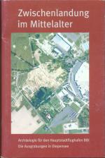 Zwischenlandung im Mittelalter - Archäologie für den Hauptstadtflughafen BBI. Die Ausgrabungen in Diepensee