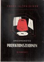 Angewandtes Projektionszeichnen. Fachbuch für Schule und Beruf