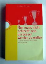 Man muss nicht schlecht sein, um besser werden zu wollen. Persönliche Höchstleistung macht Freude.