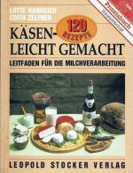 Käsen leichtgemacht -120 Rezepte  -Leitfaden für die Milchverarbeitung