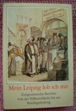 Mein Leipzig lob ich mir • Zeitgenössische Berichte von der Völkerschlacht bis zur Reichsgründung