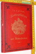Mutterpflichten und Mutterfreuden. Ein Ratgeber für junge Frauen und Mütter zur Behandlung der in den Familien vorkommenden Frauen- und Kinderkrankheiten nach den Grundsätzen der homöopathischen Heilkunst. Nebst Anweisungen zum naturgemäßen Verhalten vor, in und nach dem Wochenbette...