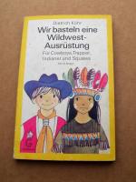 Wir basteln eine Wildwest-Ausrüstung: Für Cowboys, Trapper, Indianer und Squaws